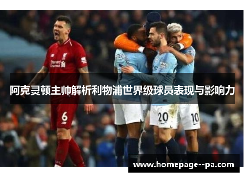 阿克灵顿主帅解析利物浦世界级球员表现与影响力
