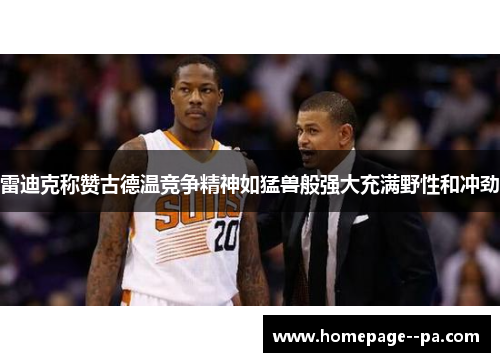 雷迪克称赞古德温竞争精神如猛兽般强大充满野性和冲劲