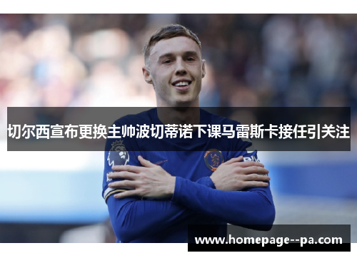 切尔西宣布更换主帅波切蒂诺下课马雷斯卡接任引关注