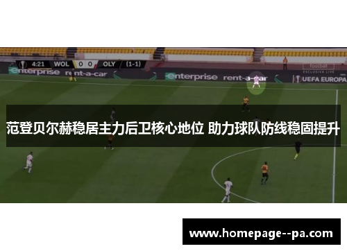 范登贝尔赫稳居主力后卫核心地位 助力球队防线稳固提升